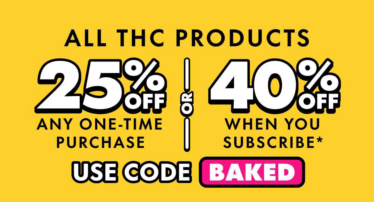 All THC Products Get 25% OFF Any one-time purchase or Get 40% OFF When you subscribe* Use code BAKED
