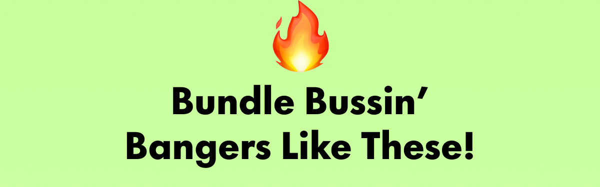 Bundle Bussin' Bangers Like These!
