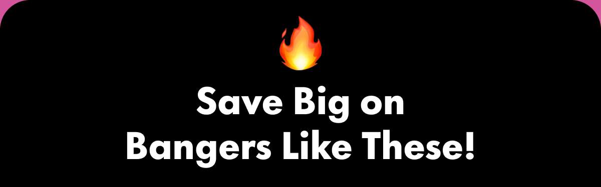 Save Big on Bangers Like These!
