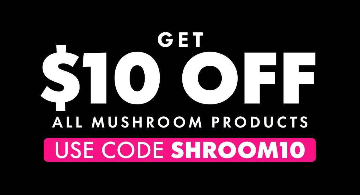 Get $10% OFF All Mushroom Products Use code SHROOM10