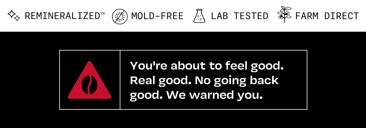 Icons for Remineralized, Mold-Free, Lab Tested, Farm Direct. Warning graphic reads: You're about to feel good.