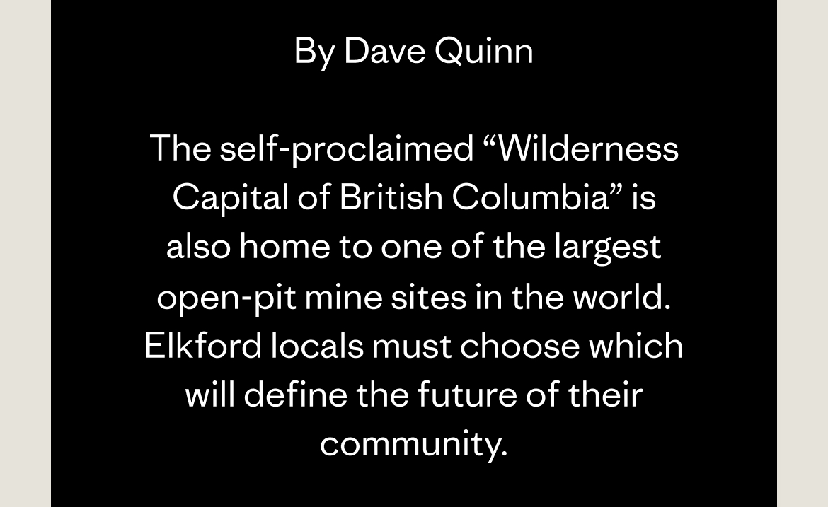 The self-proclaimed “Wilderness Capital of British Columbia” is also home to one of the largest open-pit mine sites in the world. Elkford locals must choose which will define the future of their community.