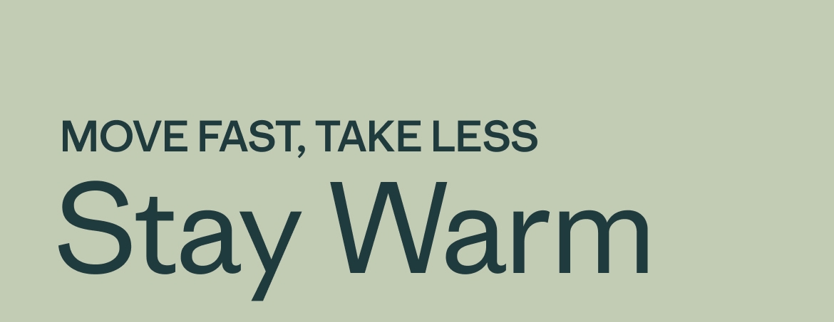 Move fast, take less, stay warm.  