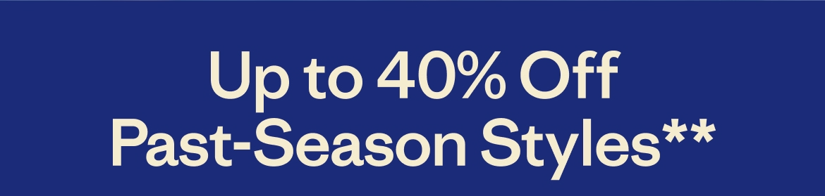 Up to 40% off Past-Season Styles**