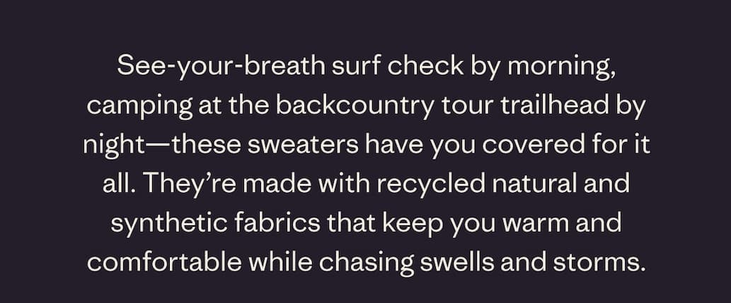 See-your-breath surf check by morning, camping at the backcountry tour trailhead by night--these sweaters have you covered for it all.