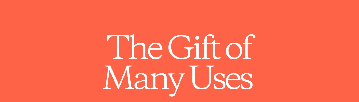 The Gift of Many Uses.