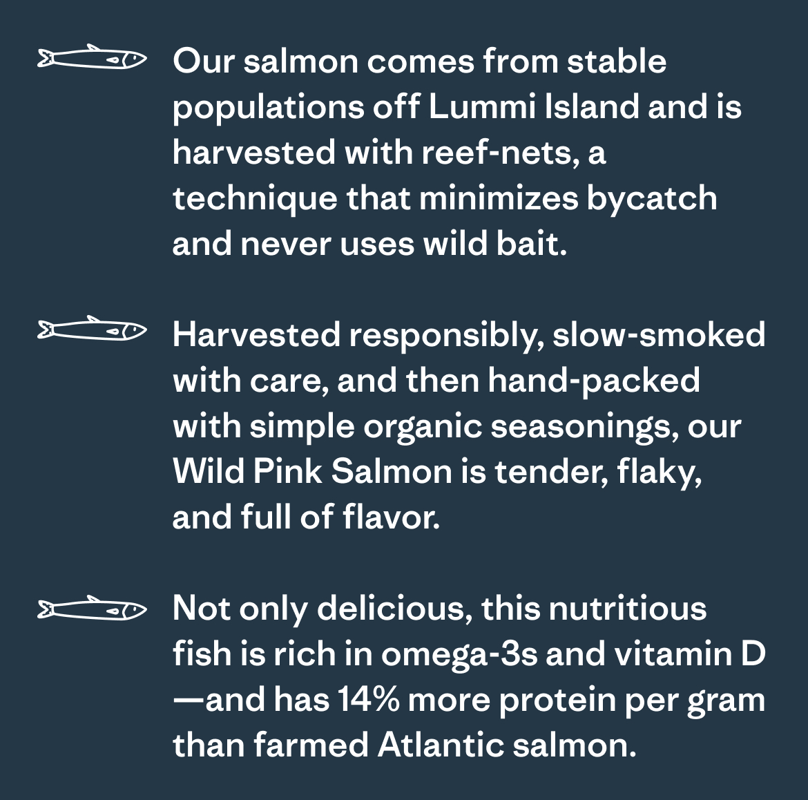 Our salmon is harvested with reef-nets to minimize bycatch