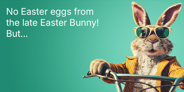 No Easter eggs from the late Easter Bunny! But...
