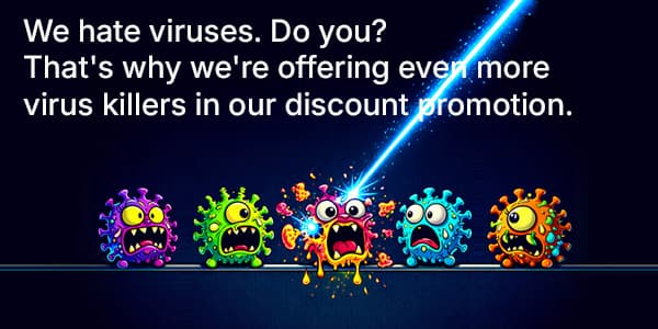 We hate viruses. Do you? That's why we're offering even more virus killers in our discount promotion.