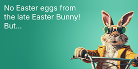 No Easter eggs from the late Easter Bunny! But...