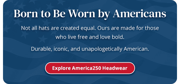 Born to Be Worn by Americans. Not all hats are created equal. Ours are made for those who live free and love bold. Durable, iconic, and unapologetically American. Explore America250 Headwear