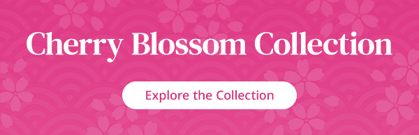 Cherry Blossom Collection. Explore the Collection.