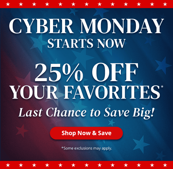 Cyber Monday Starts Now. 25% OFF Your Favorites*. Last Chance to Save Big! Shop Now and Save.