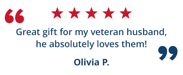 "Great gift for my veteran husband, he absolutely loves them!" - Olivia P.