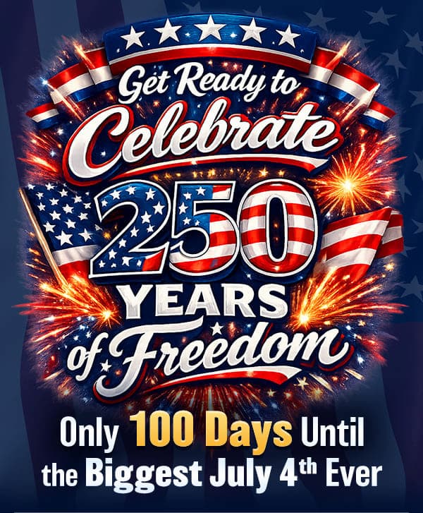Get Ready to Celebrate 250 Years of Freedom. Only 100 Days Until the Biggest July 4th Ever.