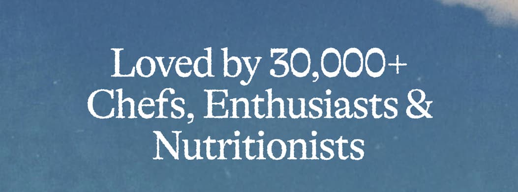Loved by 30,000+ Chefs, Enthusiasts & Nutritionists