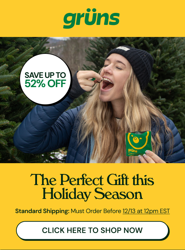 Grüns Logo  SAVE UP TO 52% OFF  Headline: The Perfect Gift this Holiday Season   |    Standard Shipping: Must Order Before 12/13 at 12pm EST    Button: CLICK HERE TO SHOP NOW