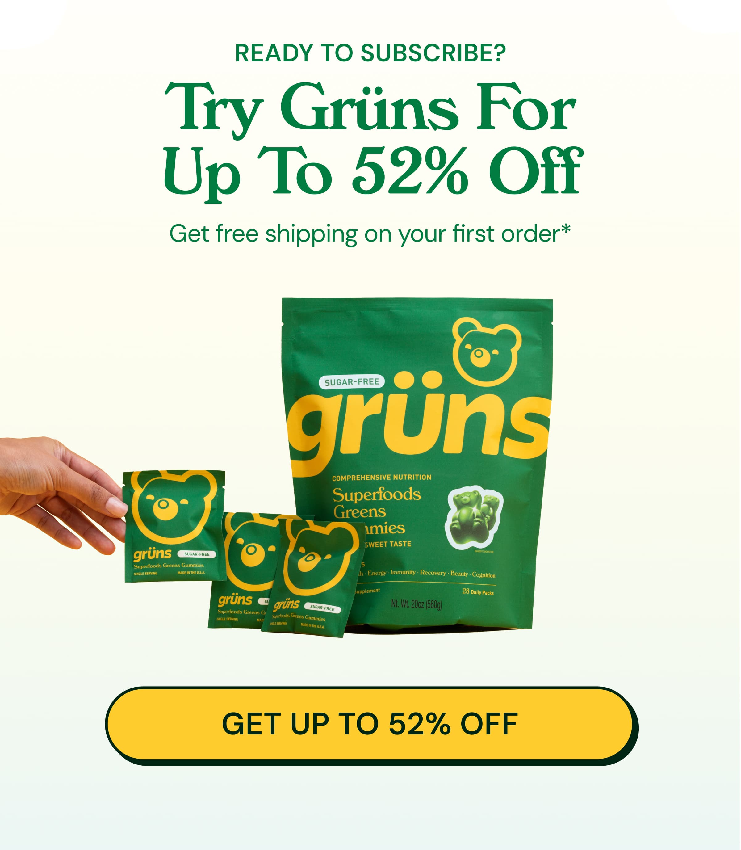 Ready to Subscribe? Try Grüns for up to 52% Off. Get Free Shipping on Your First Order*.  Button: Get Up to 52% Off