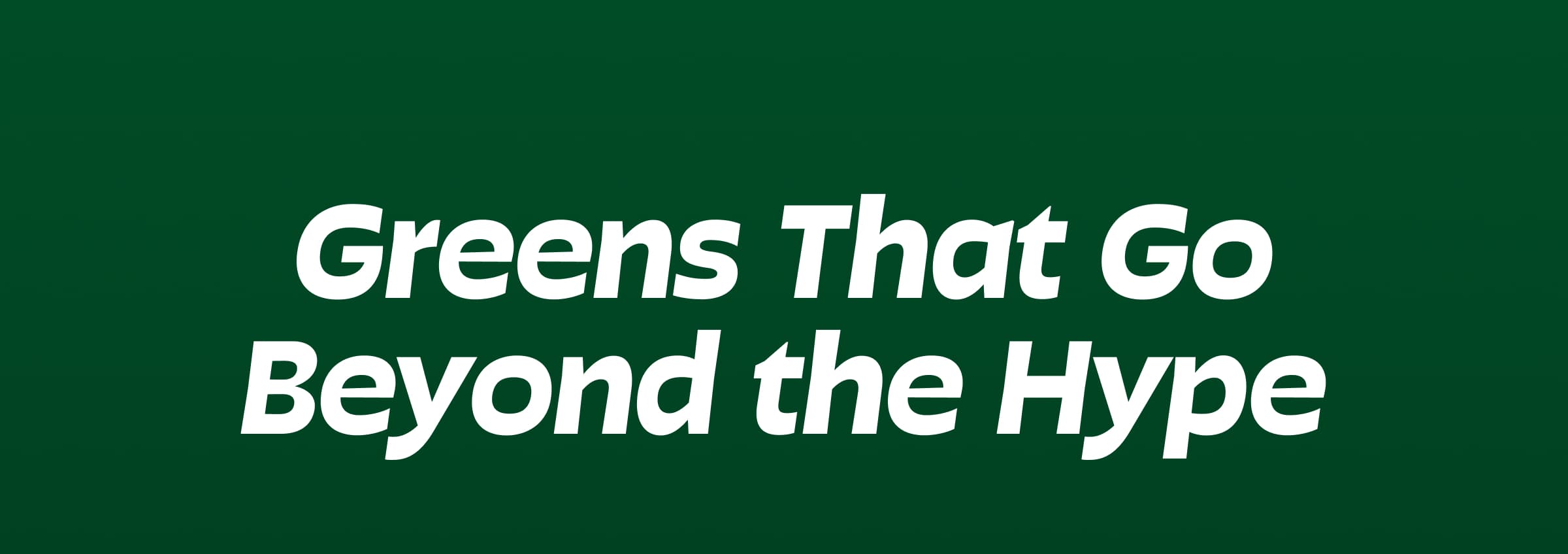 Greens That Go Beyond the Hype