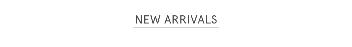 NEW ARRIVALS