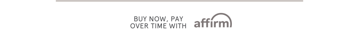 BUY NOW, PAY OVER TIME WITH AFFIRM
