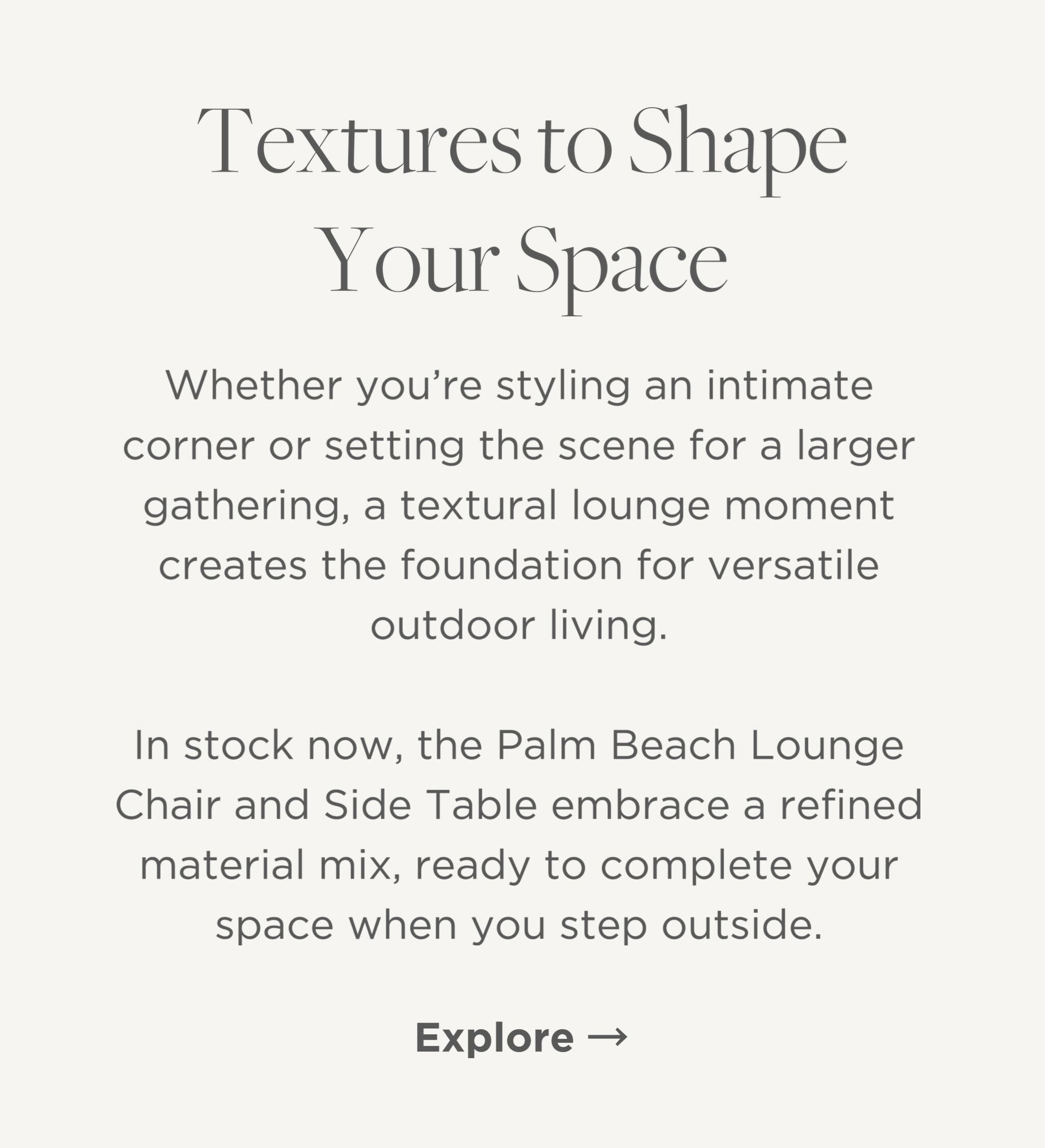 Whether you're styling an intimate corner or setting the scene for a larger gathering, a considered lounge moment creates the foundation for flexible outdoor living. In stock now, the Palm Beach Lounge Chair and Side Table are ready to complete your space, whenever you're ready to step outside.