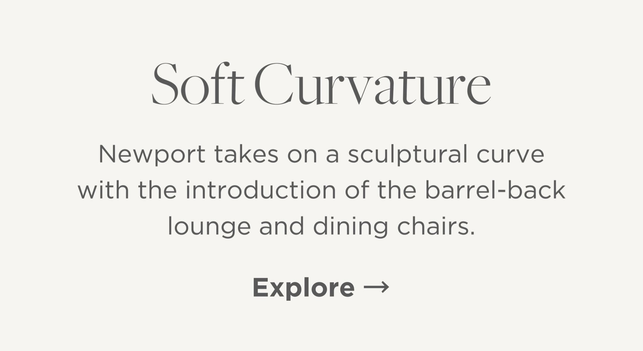 Newport takes on a sculptural curve with the introduction of the barrel-back lounge and dining chairs.