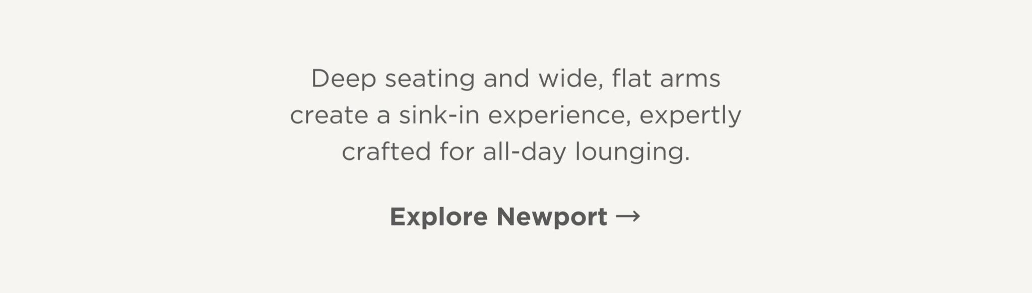 Deep seating and wide, flat arms create a sink-in experience, expertly crafted for all-day lounging.