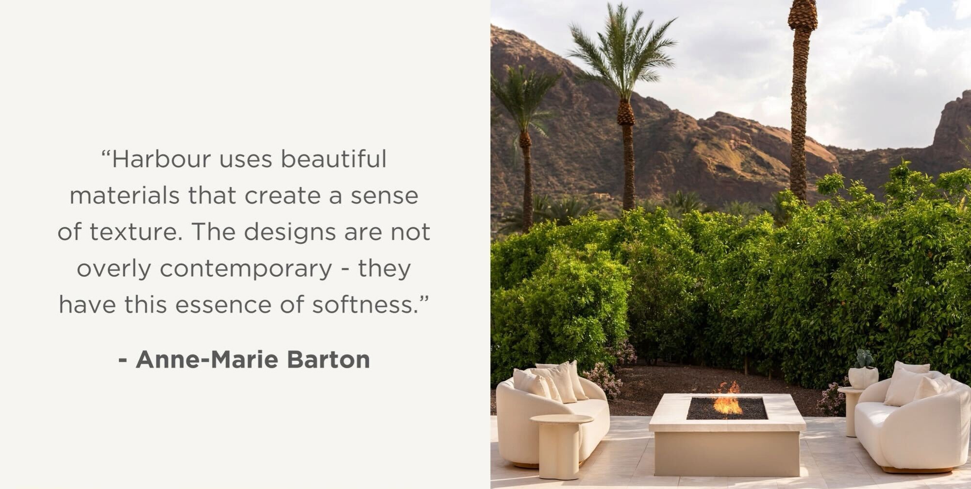 "Harbour uses beautiful materials that create a sense of texture. The designs are not overly contemporary - they have this essence of softness." Anne-Marie Barton