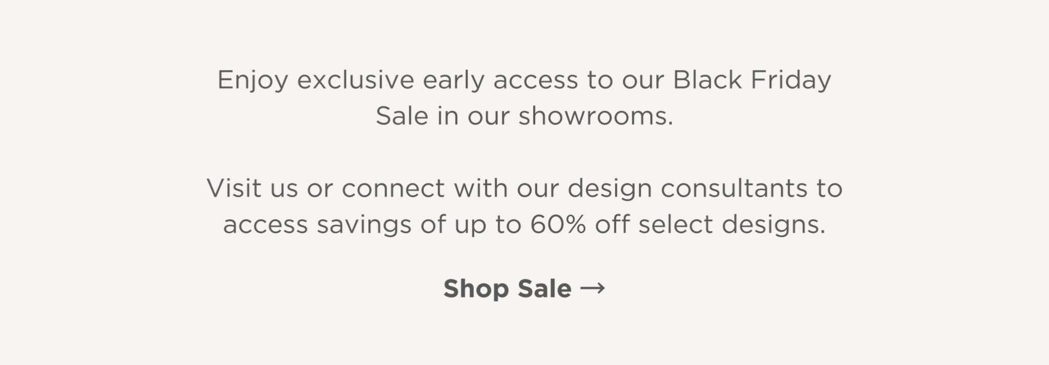 Enjoy exclusive early access to our Black Friday Sale in our showrooms.