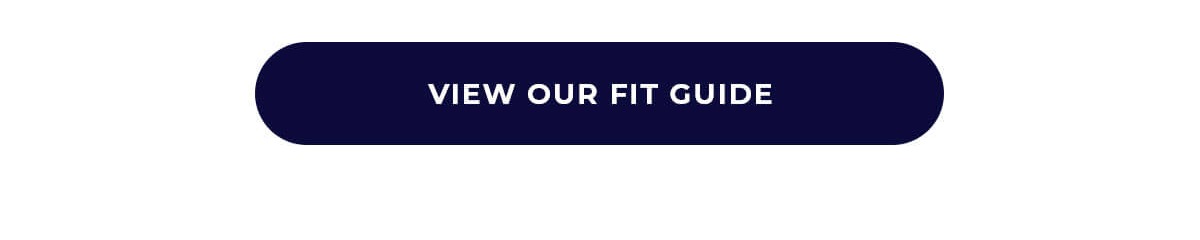 VIEW OUR FIT GUIDE
