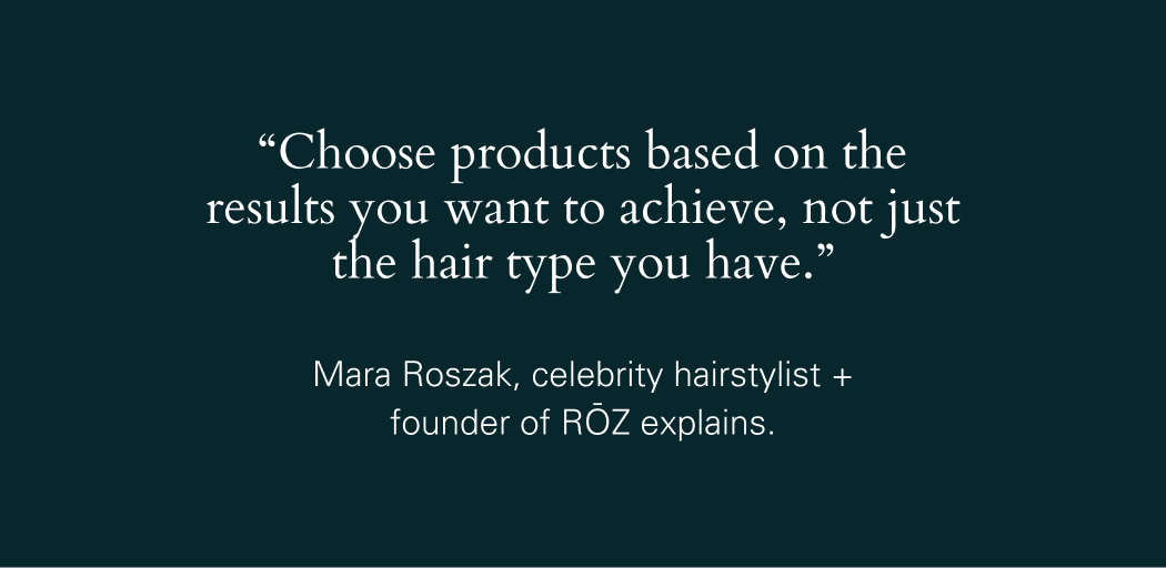 Choose products based on the results you want to achieve.