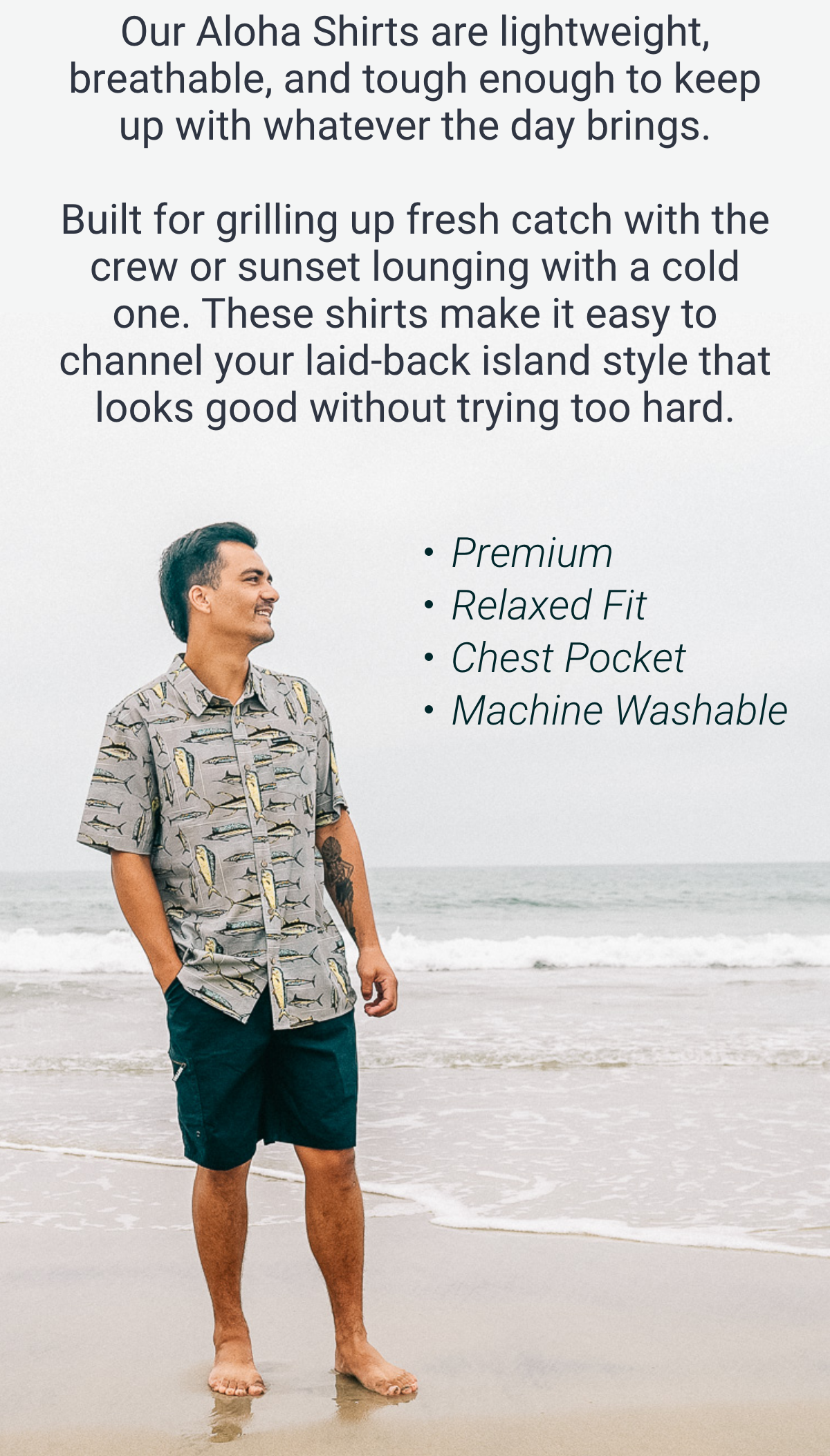 Our Aloha Shirts are lightweight, breathable, and tough enough to keep up with whatever the day brings.   Built for grilling up fresh catch with the crew or sunset lounging with a cold one. These shirts make it easy to channel your laid-back island style that looks good without trying too hard. 