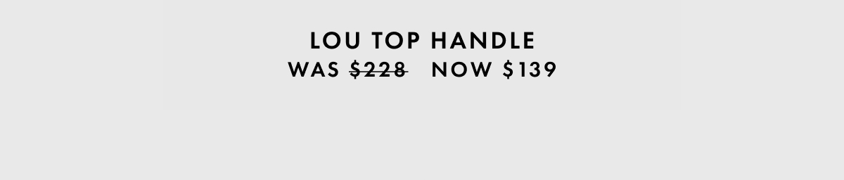 Lou Top Handle: Was $228, now $139.
