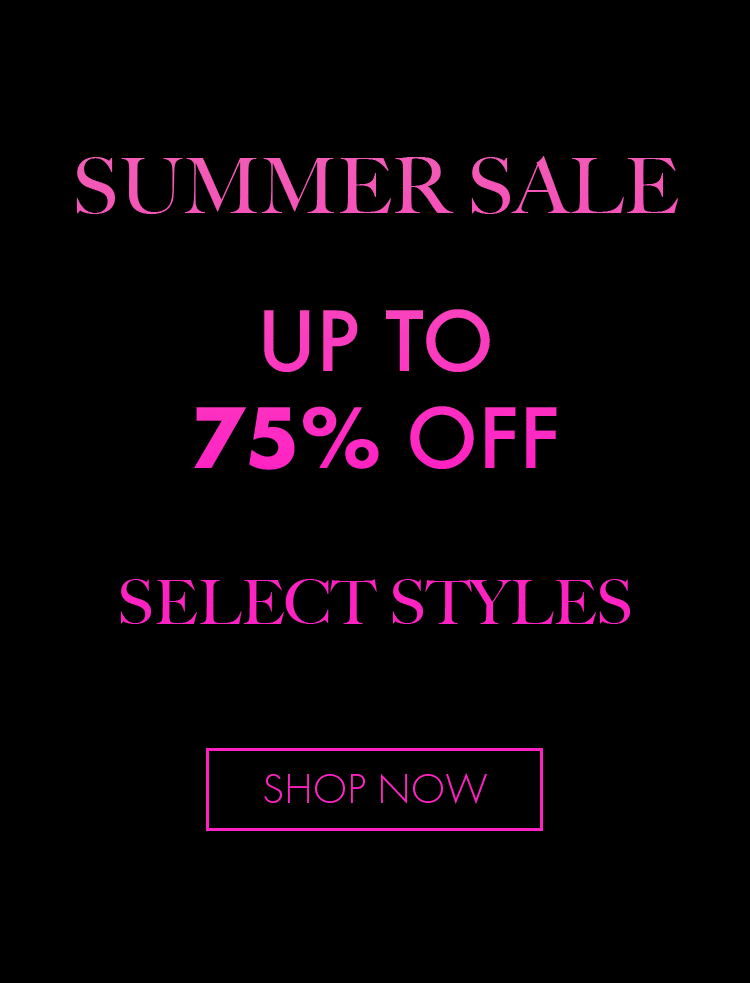 SUMMER SALE Up to 75% OFF Select Styles SHOP NOW