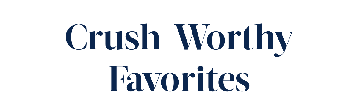 Crush-Worthy Favorites
