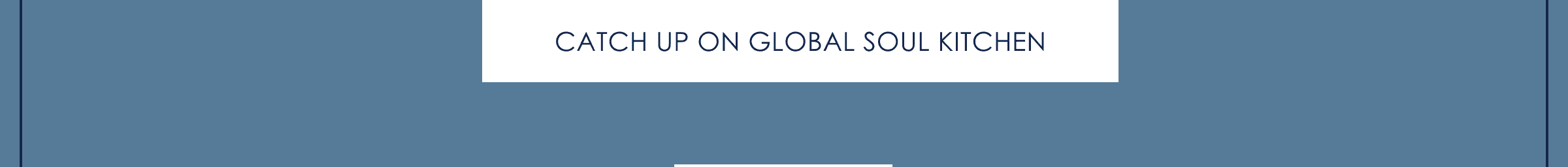 CATCH UP ON GLOBAL SOUL KITCHEN