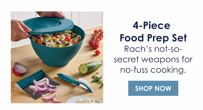 4-Piece Food Prep Set! Rach’s not-so-secret weapons for no-fuss cooking. [Shop Now]