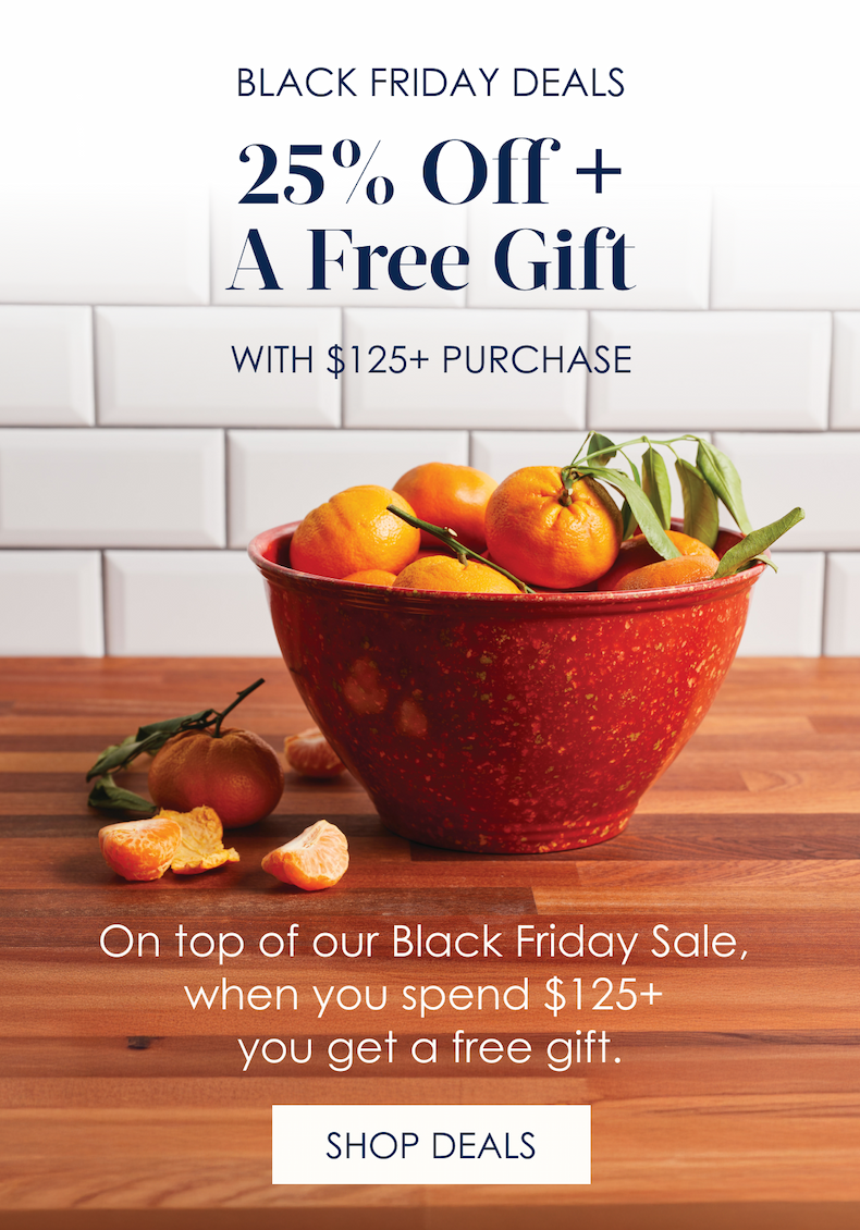 BLACK FRIDAY DEALS - 25% Off + FREE GIFT WITH $125+ Purchase. On top of our Black Friday Sale when you spend $125+ you get a free gift. Shop Deals >
