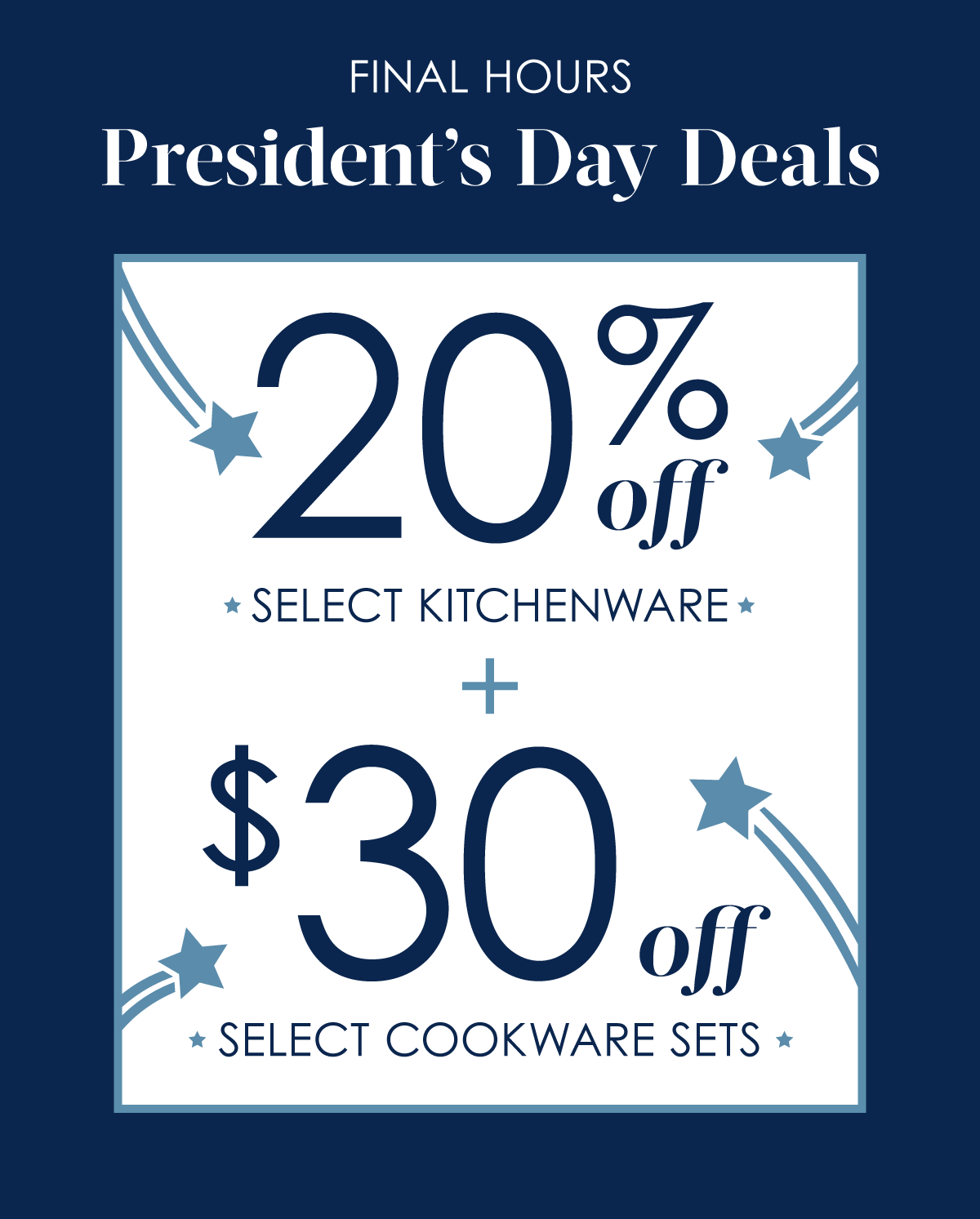 Text: Final Hours! President's Day Deals - 20% Off Select Kitchenware + $30 Off Select Cookware Sets. Shop Now.
