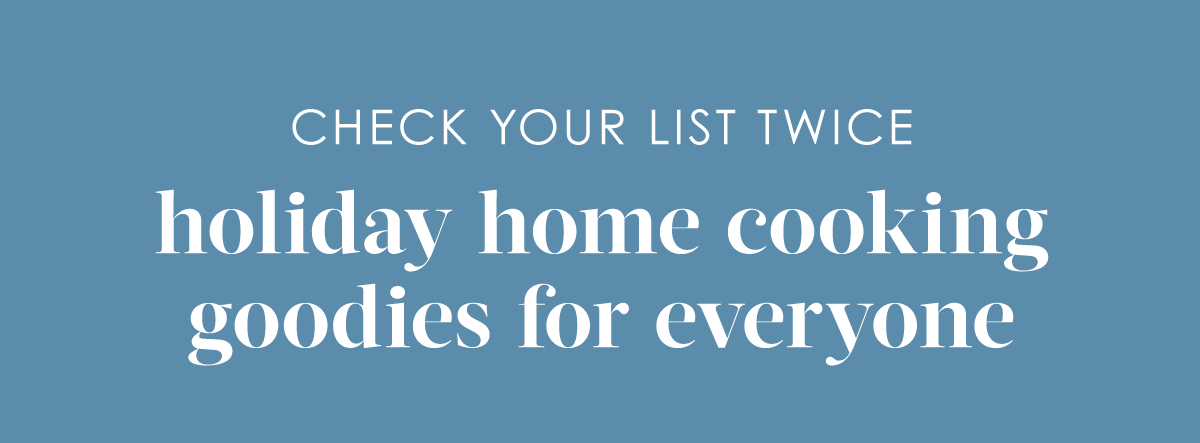 check your list twice Holiday home cooking goodies for everyone 