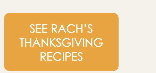 See Rach's Thanksgiving Recipes
