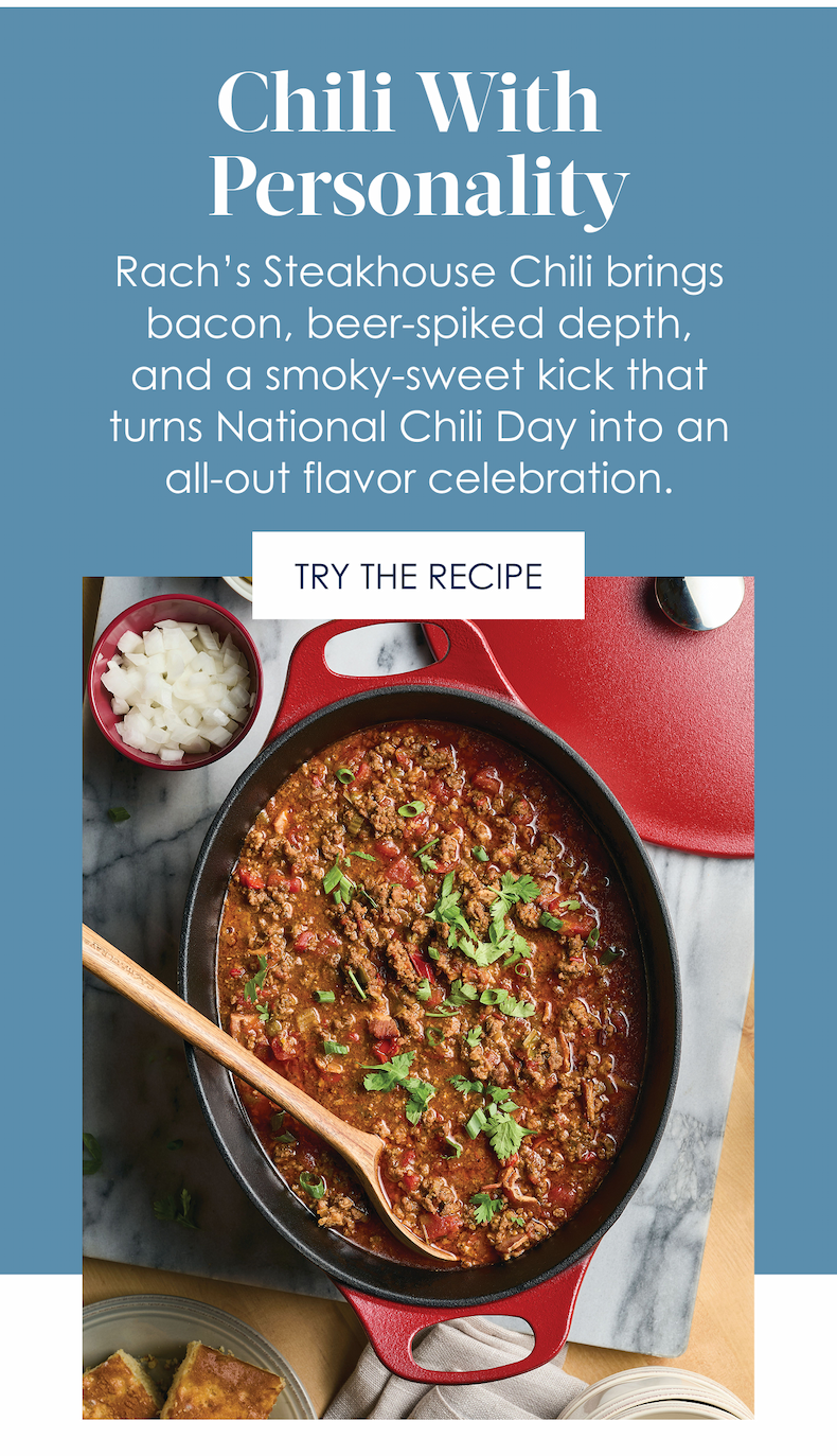 Chili With Personality! Rach’s Steakhouse Chili brings bacon, beer-spiked depth, and a smoky-sweet kick that turns National Chili Day into an all-out flavor celebration.  Try the Recipe