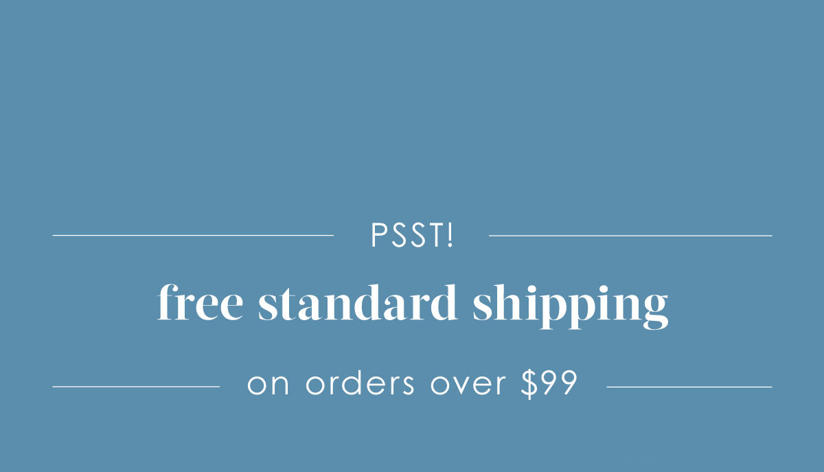 PSST! Free Standard Shipping on orders over $99
