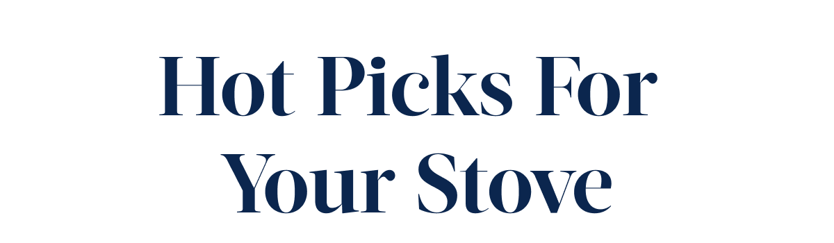 Hot Picks For Your Stove