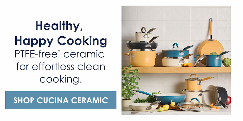 Healthy, Happy Cooking! PTFE-free* ceramic for effortless clean cooking. [Shop Cucina Ceramic]