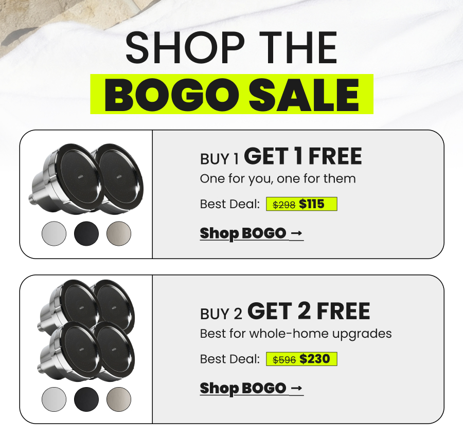 sHOP THE BOGO SALE Buy 1 GET 1 FREE One for you, one for them Best Deal:  $298 $115 Shop BOGO →   Buy 2 GET 2 FREE Best for whole-home upgrades Best Deal:  $596 $230 Shop BOGO →  
