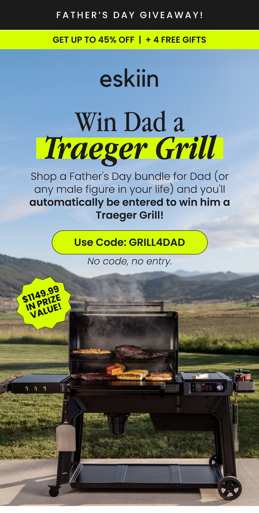 Win Dad a Traeger Grill. Shop a Father's Day bundle for dad and you'll be entered to win him a Traeger Grill. Use code GRILL4DAD