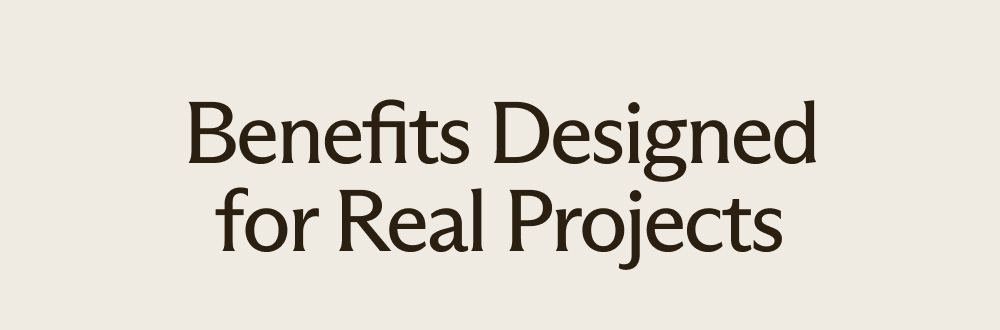 Benefits Designed for Real Projects