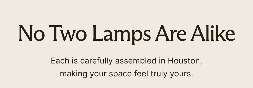 No Two Lamps Are Alike Each is carefully assembled in Houston, making your space feel truly yours.